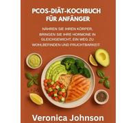 PCOS-DIÄT-KOCHBUCH FÜR ANFÄNGER:: NÄHREN SIE IHREN KÖRPER, BRINGEN SIE IHRE HORMONE IN GLEICHGEWICHT, EIN WEG ZU WOHLBEFINDEN UND FRUCHTBARKEIT
