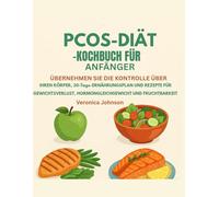 PCOS-DIÄT-KOCHBUCH FÜR ANFÄNGER:: ÜBERNEHMEN SIE DIE KONTROLLE ÜBER IHREN KÖRPER, 30-Tage-ERNÄHRUNGSPLAN UND REZEPTE FÜR GEWICHTSVERLUST, HORMONGLEICHGEWICHT UND FRUCHTBARKEIT