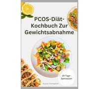 PCOS-DIÄT-KOCHBUCH ZUR GEWICHTSABNAHME: Leckere entzündungshemmende Rezepte mit Ernährungsplan zur Hormonregulierung und Gewichtskontrolle