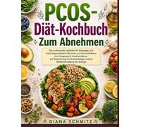 PCOS-DIÄT-KOCHBUCH ZUR GEWICHTSVERLUST: Der umfassende Leitfaden für Einsteiger und frisch diagnostizierte Personen zur Hormonbalance, zum Umgang mit ... und zur Wiederherstellung der Energie