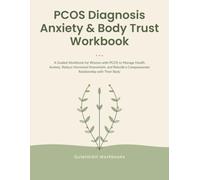 PCOS Diagnosis Anxiety & Body Trust Workbook: A Guided Workbook for Women with PCOS to Manage Health Anxiety, Reduce Hormonal Overwhelm, and Rebuild a Compassionate Relationship with Their Body
