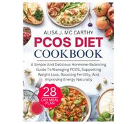 PCOS DIET COOKBOOK: A Simple and Delicious Hormone-Balancing Guide to Managing PCOS, Supporting Weight Loss, Boosting Fertility, and Improving Energy Naturally (Simple delicious cookbook)
