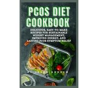 PCOS DIET COOKBOOK: Delicious, Easy-to-Make Recipes for Sustainable Weight Management, Improved Energy, and Lasting PCOS Symptom Relief