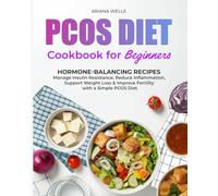 PCOS DIET COOKBOOK FOR BEGINNERS: Hormone-Balancing Recipes to Manage Insulin Resistance, Reduce Inflammation, Support Weight Loss & Improve Fertility with a Simple PCOS Diet