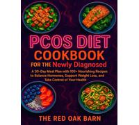 PCOS Diet Cookbook for the Newly Diagnosed:: A 30-Day Meal Plan with 100+ Nourishing Recipes to Balance Hormones, Support Weight Loss, and Take Control of Your Health