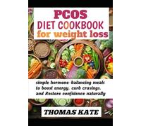 PCOS DIET COOKBOOK FOR WEIGHT LOSS: simple hormone-balancing meals to boost energy, curb cravings, and restore confidence naturally
