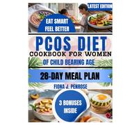 PCOS DIET COOKBOOK FOR WOMEN OF CHILDBEARING AGE: Nourishing Recipes to Balance Hormones, Support Fertility, and Relieve PCOS Symptoms Naturally-Before, During, and After Pregnancy