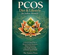 PCOS Diet & Lifestyle for Indian Women: A Practical Meal Plan to Reverse Insulin Resistance, Balance Hormones, Lose Weight Naturally, and Restore Period Health (PCOS and PCOD Guide)