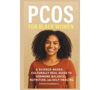 PCOS FOR BLACK WOMEN: A Science-Based Culturally Real Guide to Hormone Balance, Nutrition and Self-Healing