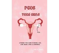 PCOS for Teen Girls: A Friendly First Guide to Periods, Skin, Acne, Weight, Sport, & Confidence (Adolescent Female Health)