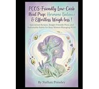 PCOS-Friendly Low-Carb Meal Prep: Hormone Balance & Effortless Weight loss: Specialized Recipes, Budget-Friendly Plans, and Sustainable weight loss