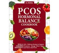 PCOS Hormonal Balance Cookbook: 100 + Delicious Recipes to Support Hormones, Manage Blood Sugar, and Thrive with PCOS