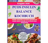 PCOS Insulin Balance Kochbuch: Hormone ausgleichen, Blutzucker regulieren und gesunde Gewichtsabnahme auf natürliche Weise unterstützen