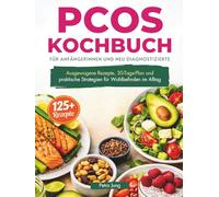 PCOS KOCHBUCH FÜR ANFÄNGERINNEN UND NEU DIAGNOSTIZIERTE: Ausgewogene Rezepte, 30-Tage-Plan und praktische Strategien für Wohlbefinden im Alltag