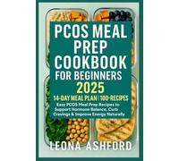 PCOS Meal Prep Cookbook for Beginners 2025: 100+ Easy PCOS Meal Prep Recipes to Support Hormone Balance, Curb Cravings & Improve Energy Naturally