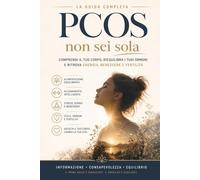 PCOS: NON SEI SOLA. Comprendi il tuo corpo, riequilibra gli ormoni, e ritrova energia, benessere e fertilità