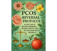 PCOS Reversal Protocol: 90-Day Plan to Balance Hormones, Restore Fertility, and Reclaim Your Health Naturally!