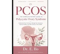 PCOS-The Complete Patient Guide to Polycystic Ovary Syndrome: Understand Your Hormones, Manage Your Symptoms, Improve Fertility, and Take Control of Your Health
