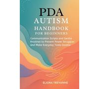 PDA AUTISM HANDBOOK FOR BEGINNERS: Communication Scripts and Gentle Routines to Prevent Power Struggles and Make Everyday Tasks Doable