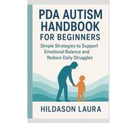 PDA AUTISM HANDBOOK FOR BEGINNERS: SIMPLE STRATEGIES TO SUPPORT EMOTIONAL BALANCE AND REDUCE DAILY STRUGGLES