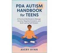 PDA Autism Handbook for Teens: A Practical Workbook to Manage Anxiety, Regulate Emotions, and Build Lasting Self-Esteem