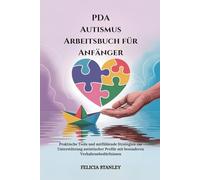 PDA Autismus Arbeitsbuch für Anfänger: Praktische Werkzeuge und mitfühlende Strategien zur Unterstützung autistischer Profile mit besonderen Verhaltensbedürfnissen