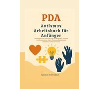 PDA Autismus Arbeitsbuch für Anfänger: Strategien zur Reduzierung von Ängsten, bessere Kommunikation, mehr Zusammenarbeit und stärkeres Selbstvertrauen