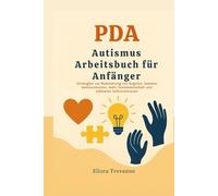 PDA Autismus Arbeitsbuch für Anfänger: Strategien zur Reduzierung von Ängsten, bessere Kommunikation, mehr Zusammenarbeit und stärkeres Selbstvertrauen