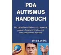 PDA AUTISMUS HANDBUCH: Ein praktischer Leitfaden zum Umgang mit Ängsten, Zusammenbrüchen und herausforderndem Verhalten