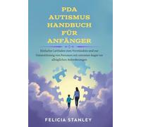 PDA Autismus Handbuch für Anfänger: Einfacher Leitfaden zum Verständnis und zur Unterstützung von Personen mit extremer Angst vor alltäglichen Anforderungen