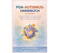PDA-Autismus-Handbuch für Kinder: Ein sanfter Leitfaden zum Verstehen starker Gefühle, zum Abbau von Ängsten und zum Stärken von Selbstvertrauen bei Kindern
