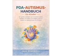 PDA-Autismus-Handbuch für Kinder: Ein sanfter Leitfaden zum Verstehen starker Gefühle, zum Abbau von Ängsten und zum Stärken von Selbstvertrauen bei Kindern