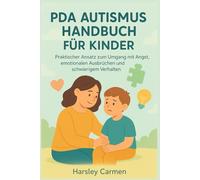 PDA AUTISMUS HANDBUCH FÜR KINDER: Praktischer Ansatz zum Umgang mit Angst, emotionalen Ausbrüchen und schwierigem Verhalten