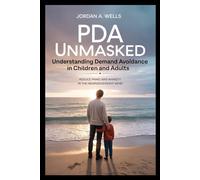 PDA Unmasked: Understanding Demand Avoidance in Children and Adults: Reduce Panic and Anxiety in the Neurodivergent Mind with Calm Support, Flexibility, and Proven Strategies for Home, School