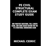 PE CIVIL STRUCTURAL COMPLETE EXAM STUDY GUIDE: 400 Practice Questions, Full-Length Exam, and Code-Based Review for the PE Structural Engineering Exam