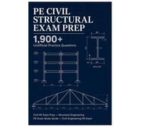 PE Civil Structural Exam Prep: 1,900+ Unofficial Practice Questions with Detailed Explanations - Civil PE Exam Prep - Structural Engineering PE Exam Study Guide - Civil Engineering PE Exam