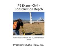 PE Exam -Civil - Construction Depth: 150 Practice Problems and a Quick Reference Guide