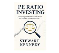 PE Ratio Investing: Unlocking the Power of Valuation for Smarter Stock Decisions (The Investing Essentials Library)