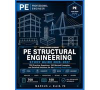 PE STRUCTURAL ENGINEERING Study Guide 2026-2027: Complete Study Guide with 700 Practice Questions, 150 Worked Examples, and Step-by-Step Rationales for the Buildings Depth Exam