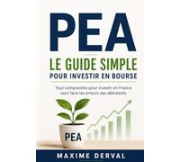 PEA LE GUIDE SIMPLE POUR INVESTIR EN BOURSE: Tout comprendre pour investir en France sans faire les erreurs des débutants
