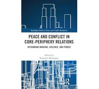 Peace and Conflict in Core-Periphery Relations: Rethinking Margins, Violence, and Power (Routledge Studies in Peace and Conflict Resolution)