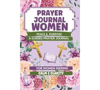 Peace and Purpose: A Guided Prayer Journal for Women Seeking Clarity in Faith