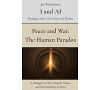 Peace and War: The Human Paradox: A Dialogue on War, Human Nature, and the Possibility of Peace (I and AI)
