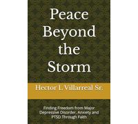 Peace Beyond the Storm: Finding Freedom from Major Depressive Disorder, Anxiety and PTSD Through Faith