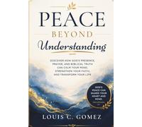 Peace Beyond Understanding: Discover How God's Presence, Prayer, and Biblical Truth Can Calm Your Mind, Strengthen Your Faith, and Transform Your Life