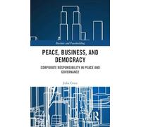 Peace, Business, and Democracy: Corporate Responsibility in Peace and Governance (Business and Peacebuilding)