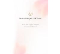 Peace Compassion Love™ Journal: A 30-Day Guided Practice for Presence, Reflection, and Inner Alignment
