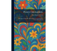 Peace Crusaders: Adventures in Goodwill: A Book of Recitations for Children, Stories--Poems--Essays