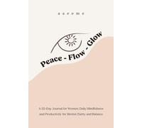 Peace-Flow-Glow: A 55-Day Journal for Women: Daily Mindfulness and Productivity for Mental Clarity and Balance