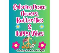 Peace: Flowers, Butterflies & Happy Vibes -coloring book for all ages!: Where Every Page Brings a Smile